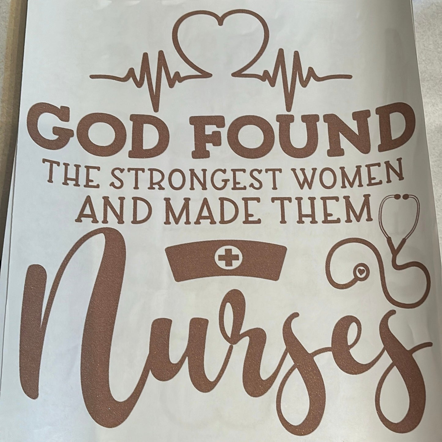 God Found The Strongest Women and made them Nurses ROSE GOLD INK (Transfer Only)